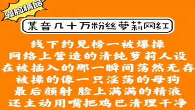 无码露脸！颜射口爆抖音几十万粉丝网红，满脸精液太色情